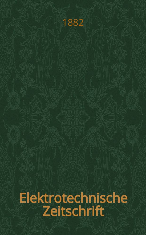 Elektrotechnische Zeitschrift : Zentralblatt für Elektrotechnik Organ des elektrotechnischen Vereins seit 1880 und des Verbandes deutscher Elektrotechniker seit 1894. Jg.3 1882, H.6