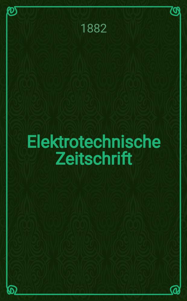 Elektrotechnische Zeitschrift : Zentralblatt für Elektrotechnik Organ des elektrotechnischen Vereins seit 1880 und des Verbandes deutscher Elektrotechniker seit 1894. Jg.3 1882, H.7