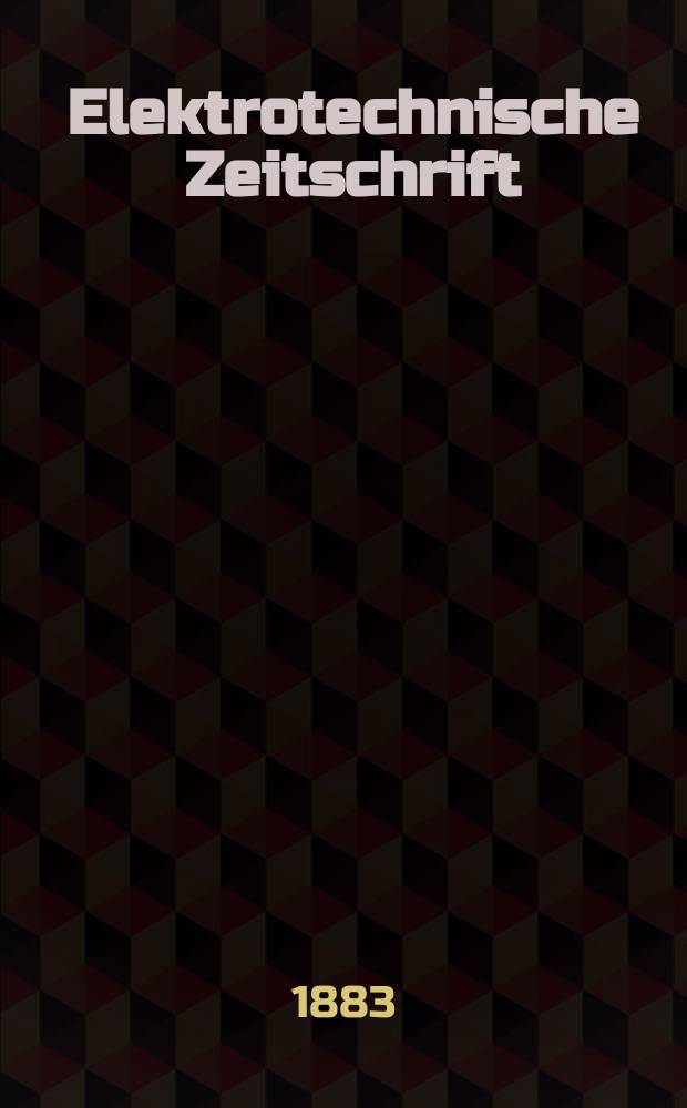 Elektrotechnische Zeitschrift : Zentralblatt f&uuml;r Elektrotechnik Organ des elektrotechnischen Vereins seit 1880 und des Verbandes deutscher Elektrotechniker seit 1894. Jg.4 1883, H.8