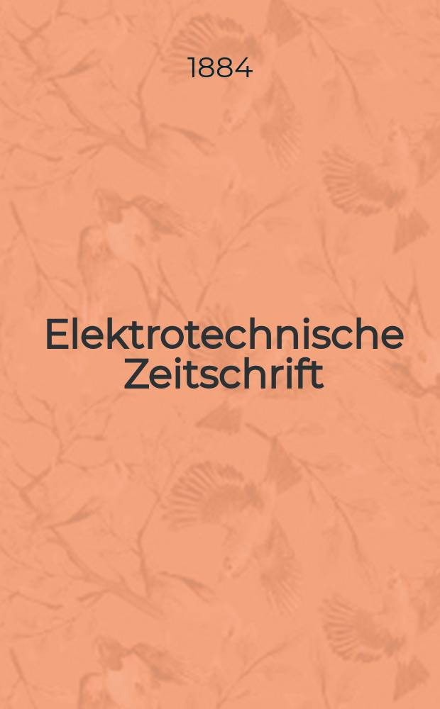 Elektrotechnische Zeitschrift : Zentralblatt für Elektrotechnik Organ des elektrotechnischen Vereins seit 1880 und des Verbandes deutscher Elektrotechniker seit 1894. Jg.5 1884, H.8