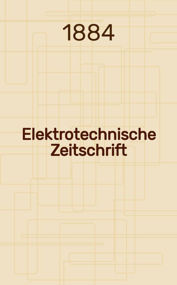 Elektrotechnische Zeitschrift : Zentralblatt für Elektrotechnik Organ des elektrotechnischen Vereins seit 1880 und des Verbandes deutscher Elektrotechniker seit 1894. Jg.5 1884, H.9