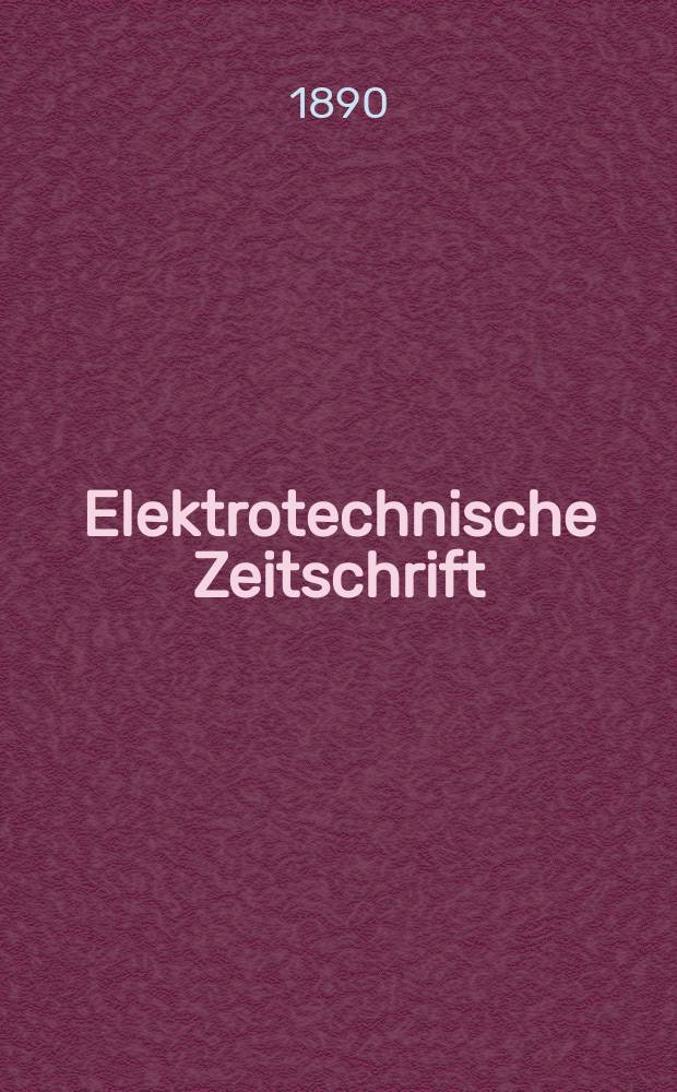 Elektrotechnische Zeitschrift : Zentralblatt für Elektrotechnik Organ des elektrotechnischen Vereins seit 1880 und des Verbandes deutscher Elektrotechniker seit 1894. Jg.11 1890, H.27