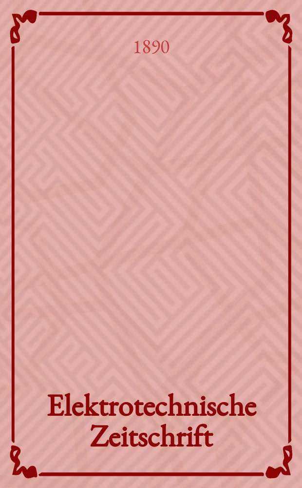 Elektrotechnische Zeitschrift : Zentralblatt für Elektrotechnik Organ des elektrotechnischen Vereins seit 1880 und des Verbandes deutscher Elektrotechniker seit 1894. Jg.11 1890, H.47