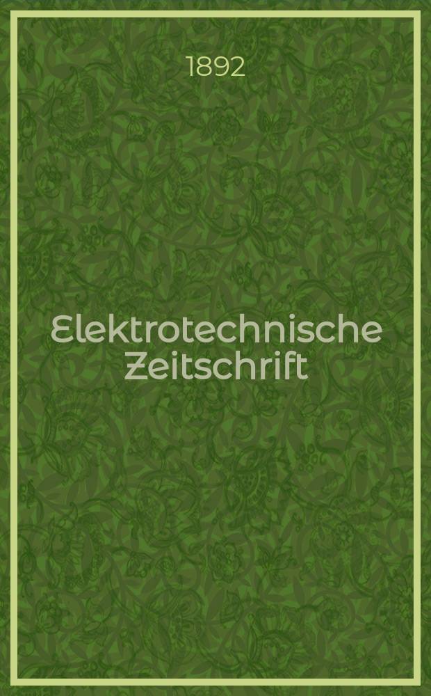 Elektrotechnische Zeitschrift : Zentralblatt für Elektrotechnik Organ des elektrotechnischen Vereins seit 1880 und des Verbandes deutscher Elektrotechniker seit 1894. Jg.13 1892, H.24