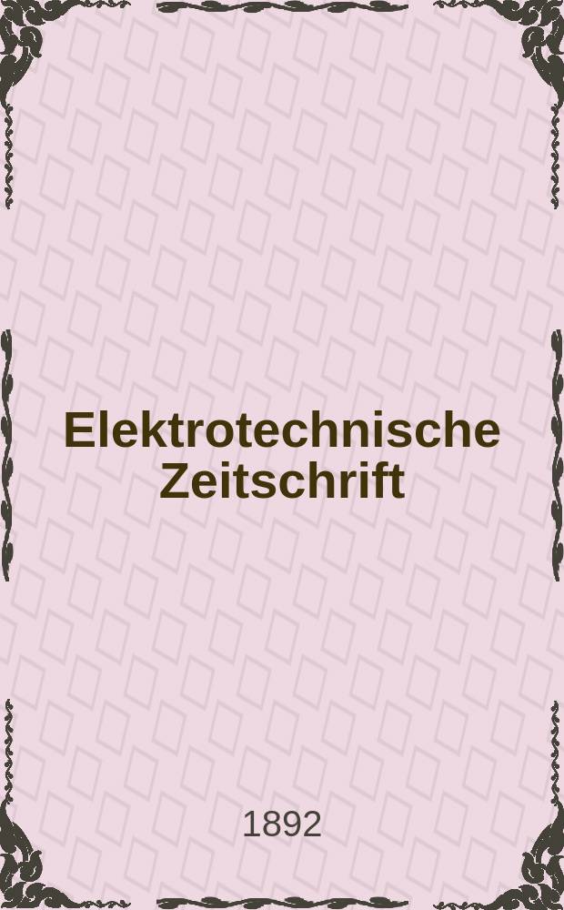 Elektrotechnische Zeitschrift : Zentralblatt für Elektrotechnik Organ des elektrotechnischen Vereins seit 1880 und des Verbandes deutscher Elektrotechniker seit 1894. Jg.13 1892, H.28