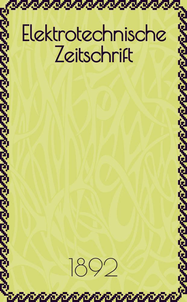 Elektrotechnische Zeitschrift : Zentralblatt für Elektrotechnik Organ des elektrotechnischen Vereins seit 1880 und des Verbandes deutscher Elektrotechniker seit 1894. Jg.13 1892, H.34