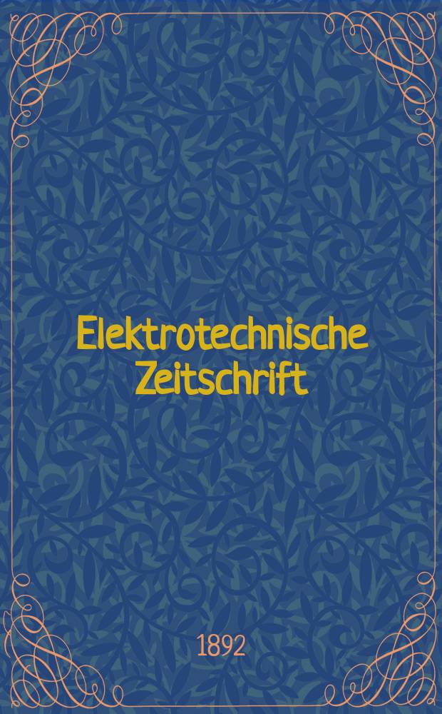 Elektrotechnische Zeitschrift : Zentralblatt für Elektrotechnik Organ des elektrotechnischen Vereins seit 1880 und des Verbandes deutscher Elektrotechniker seit 1894. Jg.13 1892, H.37