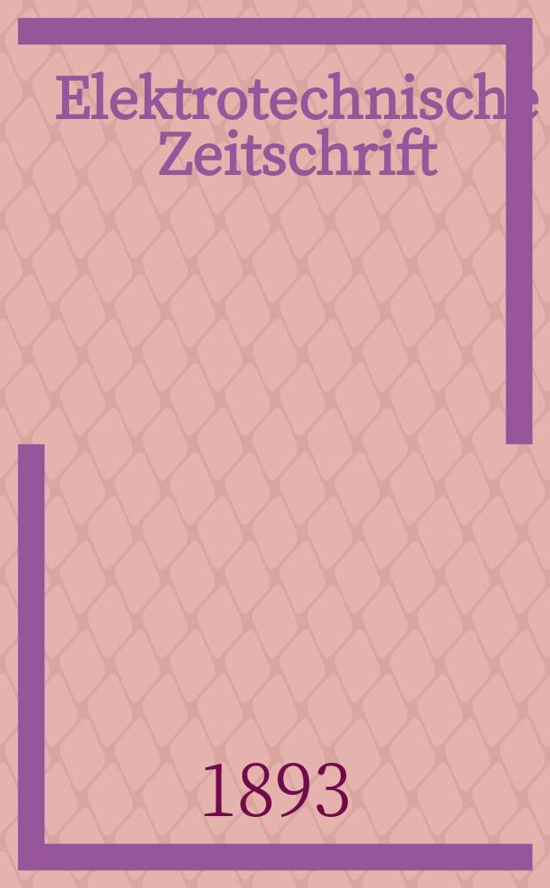 Elektrotechnische Zeitschrift : Zentralblatt für Elektrotechnik Organ des elektrotechnischen Vereins seit 1880 und des Verbandes deutscher Elektrotechniker seit 1894. Jg.14 1893, H.8