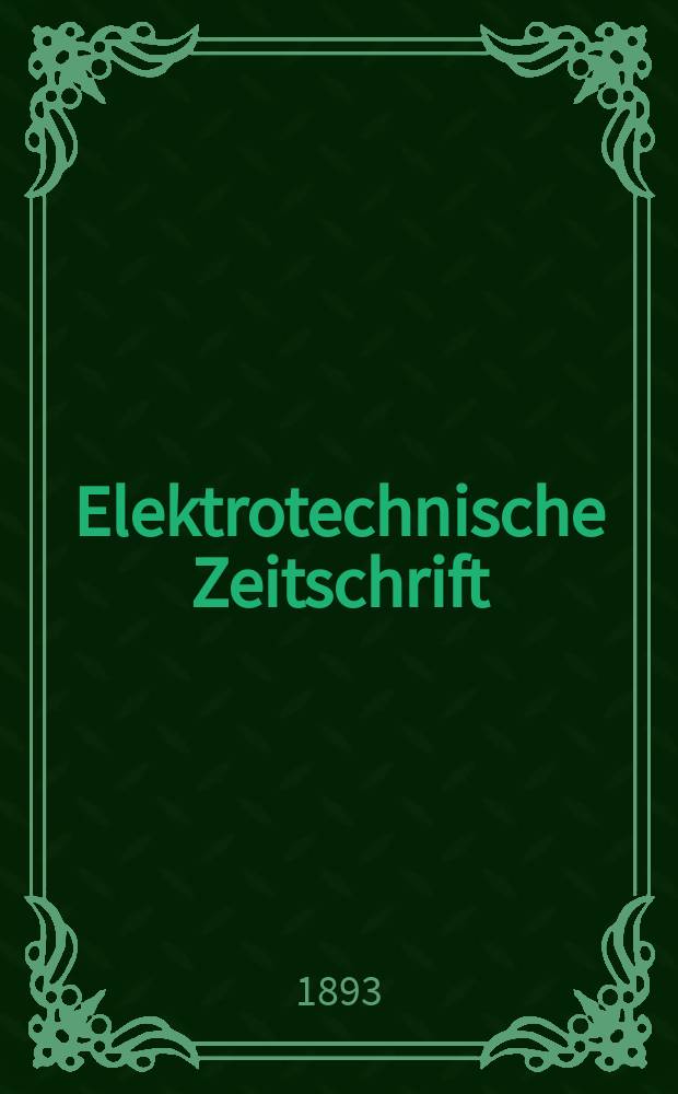 Elektrotechnische Zeitschrift : Zentralblatt für Elektrotechnik Organ des elektrotechnischen Vereins seit 1880 und des Verbandes deutscher Elektrotechniker seit 1894. Jg.14 1893, H.10