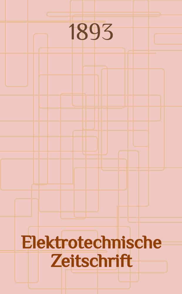 Elektrotechnische Zeitschrift : Zentralblatt für Elektrotechnik Organ des elektrotechnischen Vereins seit 1880 und des Verbandes deutscher Elektrotechniker seit 1894. Jg.14 1893, H.26
