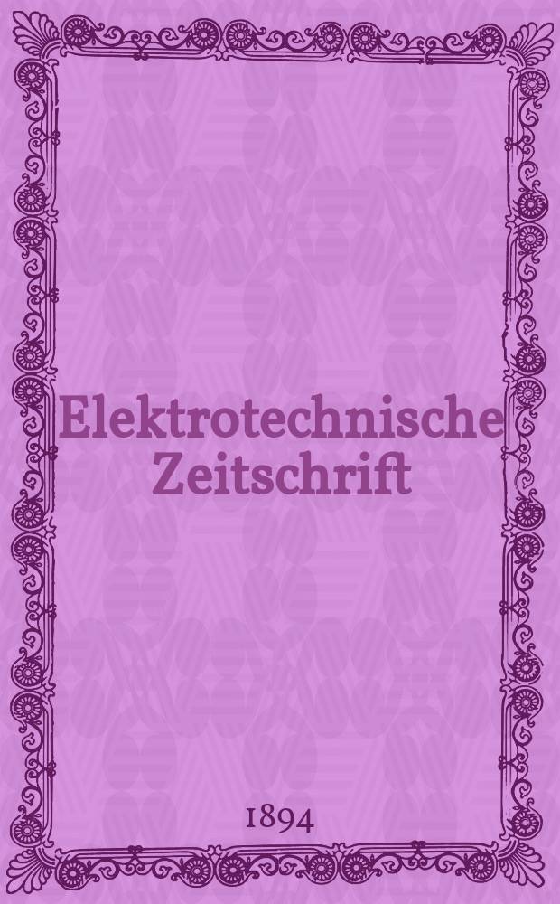 Elektrotechnische Zeitschrift : Zentralblatt für Elektrotechnik Organ des elektrotechnischen Vereins seit 1880 und des Verbandes deutscher Elektrotechniker seit 1894. Jg.15 1894, H.35