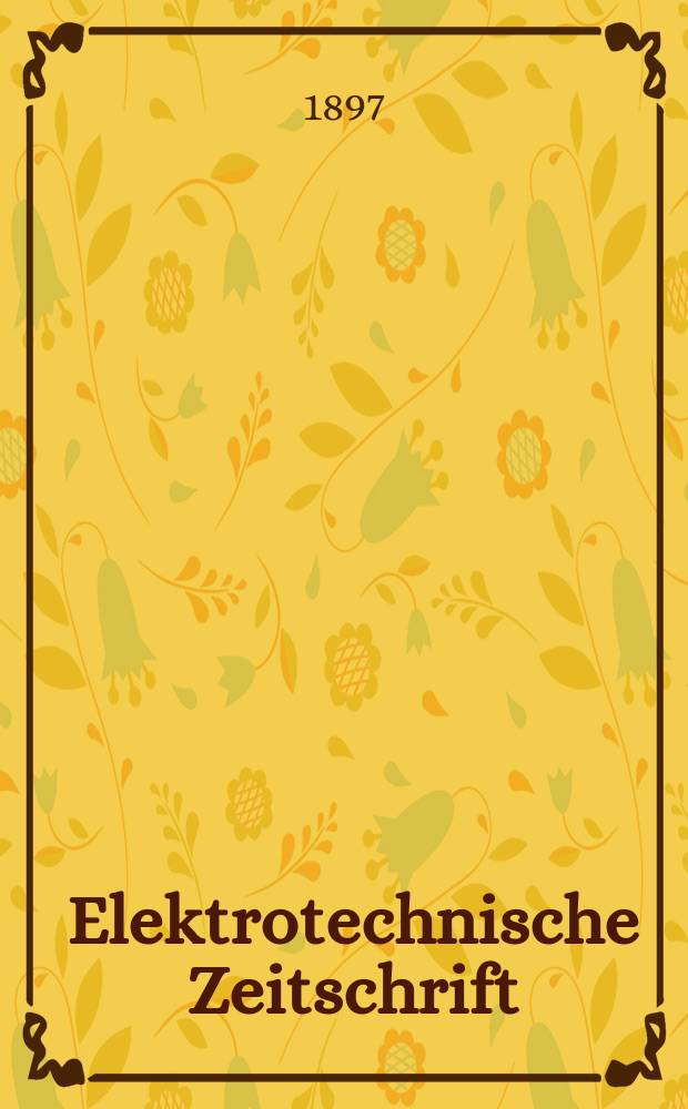 Elektrotechnische Zeitschrift : Zentralblatt für Elektrotechnik Organ des elektrotechnischen Vereins seit 1880 und des Verbandes deutscher Elektrotechniker seit 1894. Jg.18 1897, H.20