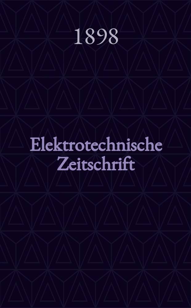 Elektrotechnische Zeitschrift : Zentralblatt für Elektrotechnik Organ des elektrotechnischen Vereins seit 1880 und des Verbandes deutscher Elektrotechniker seit 1894. Jg.19 1898, H.3