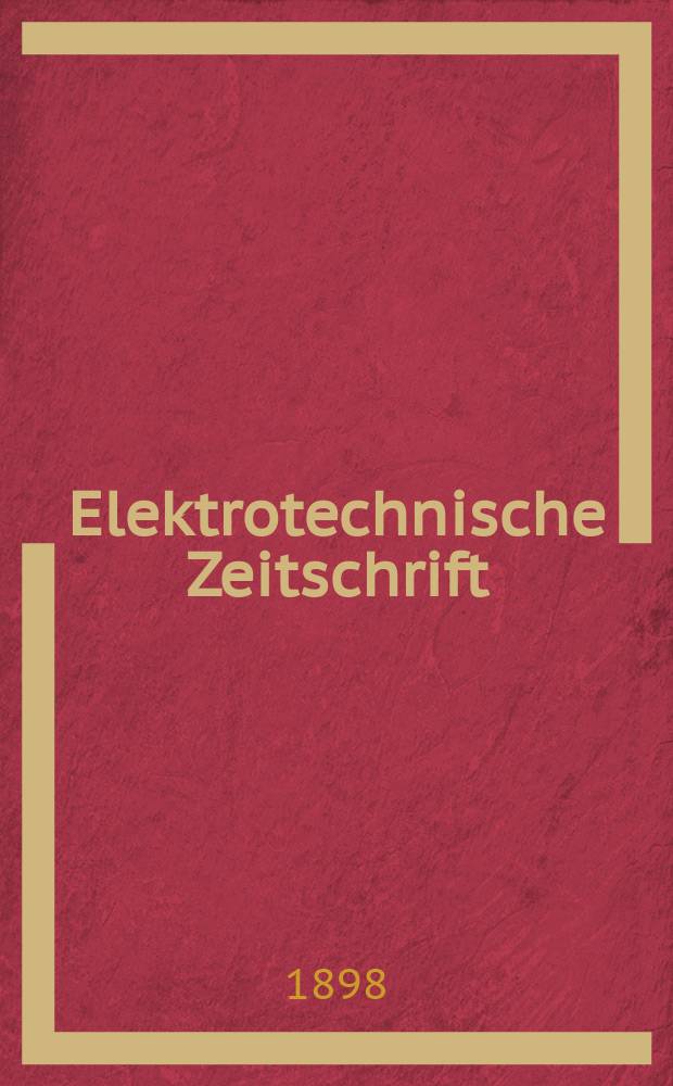 Elektrotechnische Zeitschrift : Zentralblatt f&uuml;r Elektrotechnik Organ des elektrotechnischen Vereins seit 1880 und des Verbandes deutscher Elektrotechniker seit 1894. Jg.19 1898, H.21