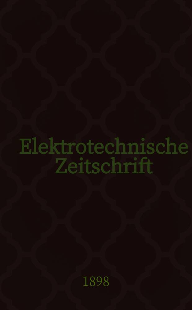 Elektrotechnische Zeitschrift : Zentralblatt für Elektrotechnik Organ des elektrotechnischen Vereins seit 1880 und des Verbandes deutscher Elektrotechniker seit 1894. Jg.19 1898, H.46