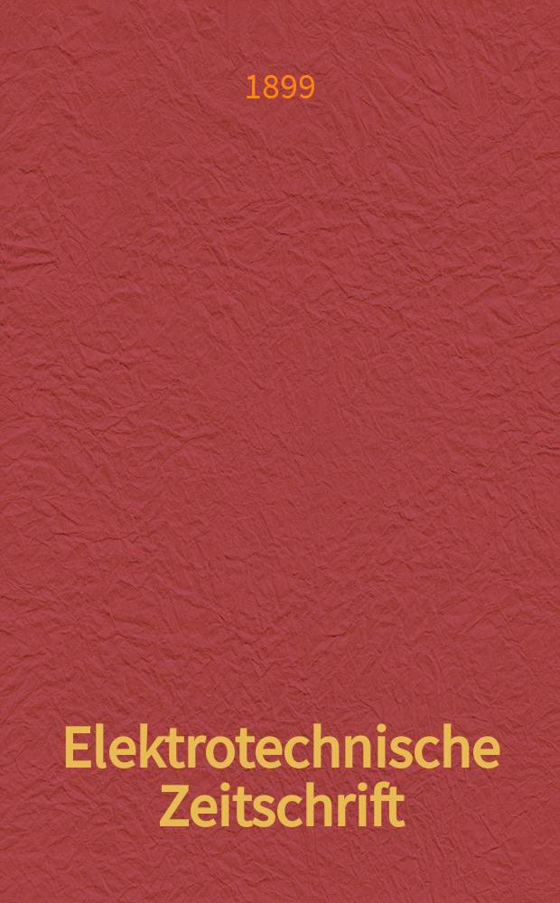 Elektrotechnische Zeitschrift : Zentralblatt für Elektrotechnik Organ des elektrotechnischen Vereins seit 1880 und des Verbandes deutscher Elektrotechniker seit 1894. Jg.20 1899, H.7