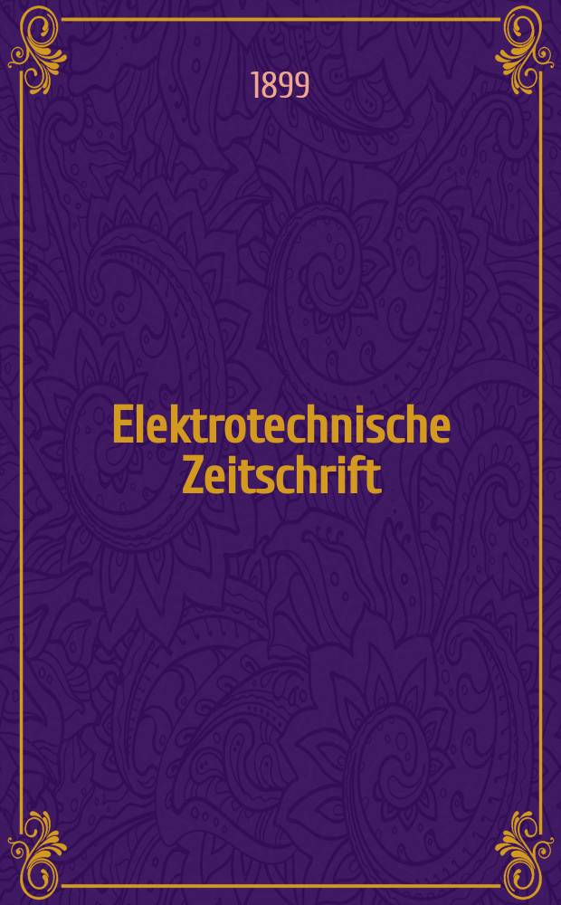 Elektrotechnische Zeitschrift : Zentralblatt für Elektrotechnik Organ des elektrotechnischen Vereins seit 1880 und des Verbandes deutscher Elektrotechniker seit 1894. Jg.20 1899, H.23