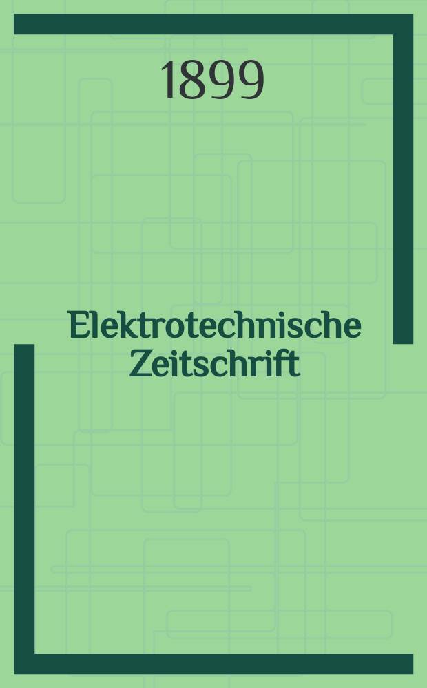 Elektrotechnische Zeitschrift : Zentralblatt für Elektrotechnik Organ des elektrotechnischen Vereins seit 1880 und des Verbandes deutscher Elektrotechniker seit 1894. Jg.20 1899, H.28