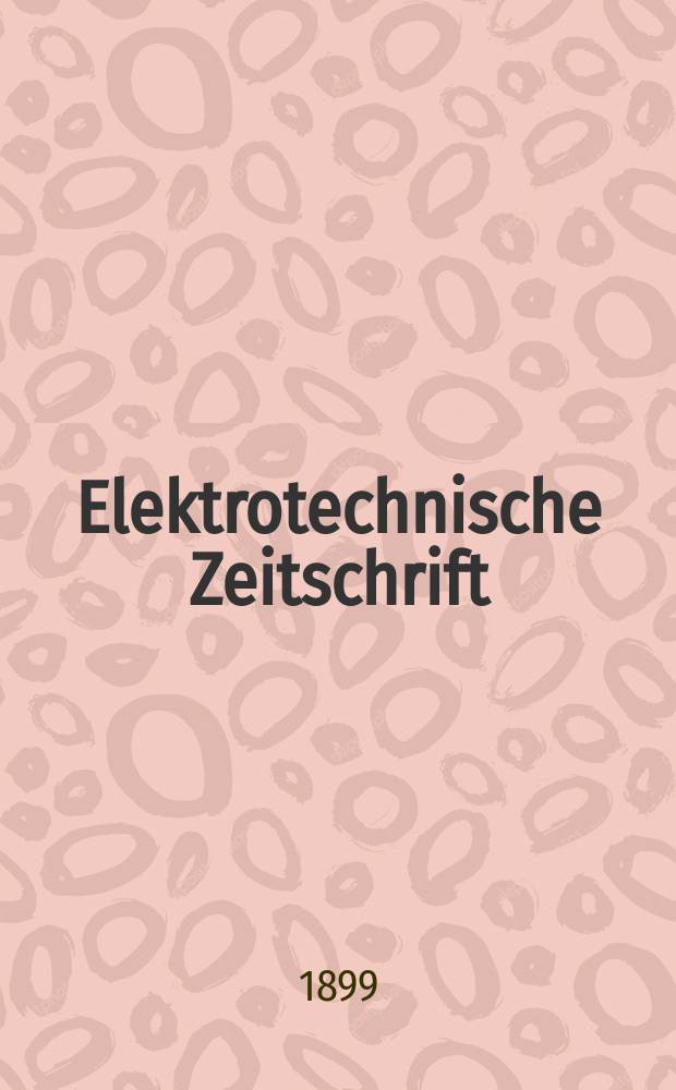 Elektrotechnische Zeitschrift : Zentralblatt für Elektrotechnik Organ des elektrotechnischen Vereins seit 1880 und des Verbandes deutscher Elektrotechniker seit 1894. Jg.20 1899, H.34