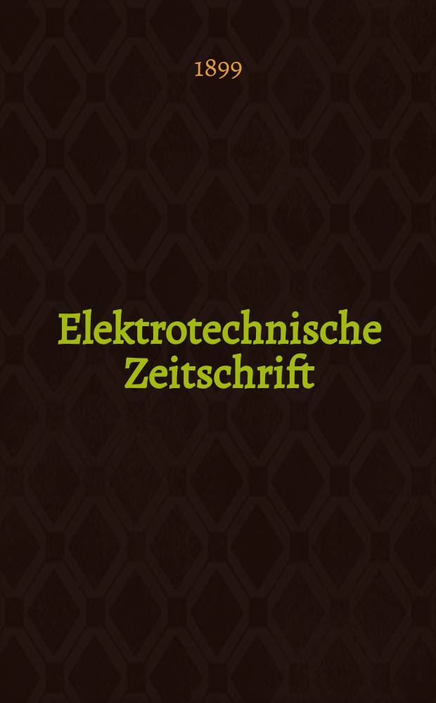 Elektrotechnische Zeitschrift : Zentralblatt für Elektrotechnik Organ des elektrotechnischen Vereins seit 1880 und des Verbandes deutscher Elektrotechniker seit 1894. Jg.20 1899, H.35