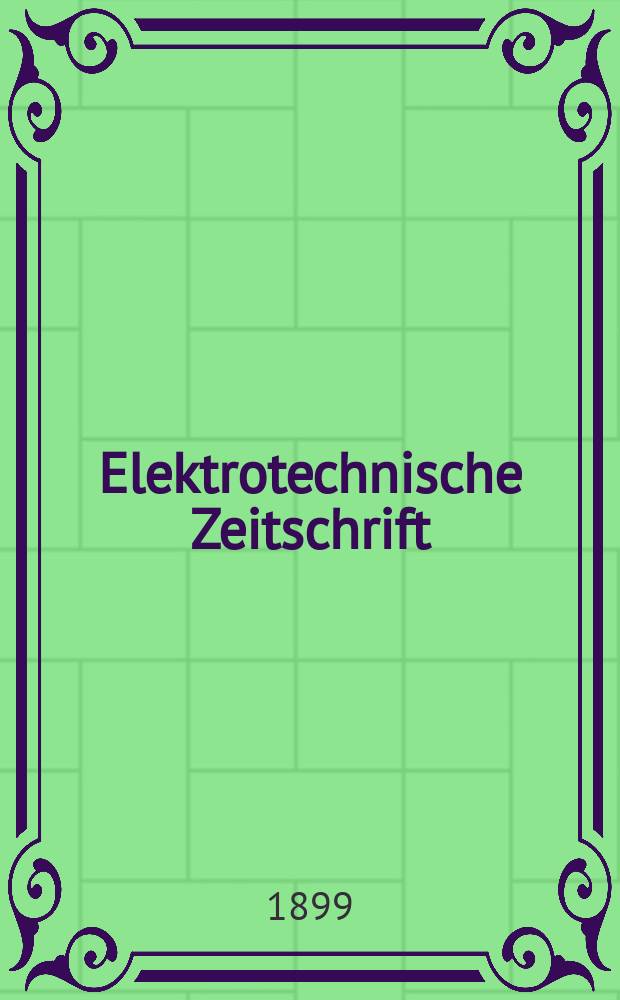 Elektrotechnische Zeitschrift : Zentralblatt für Elektrotechnik Organ des elektrotechnischen Vereins seit 1880 und des Verbandes deutscher Elektrotechniker seit 1894. Jg.20 1899, H.36