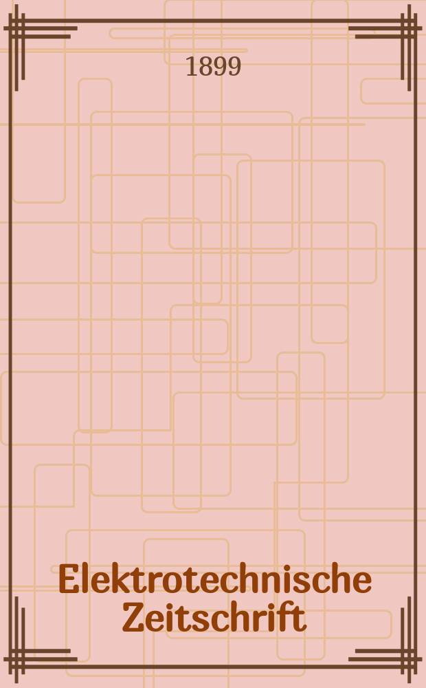 Elektrotechnische Zeitschrift : Zentralblatt für Elektrotechnik Organ des elektrotechnischen Vereins seit 1880 und des Verbandes deutscher Elektrotechniker seit 1894. Jg.20 1899, H.51