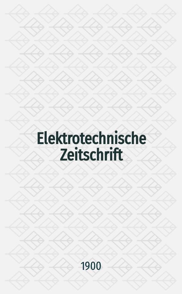 Elektrotechnische Zeitschrift : Zentralblatt für Elektrotechnik Organ des elektrotechnischen Vereins seit 1880 und des Verbandes deutscher Elektrotechniker seit 1894. Jg.21 1900, H.14