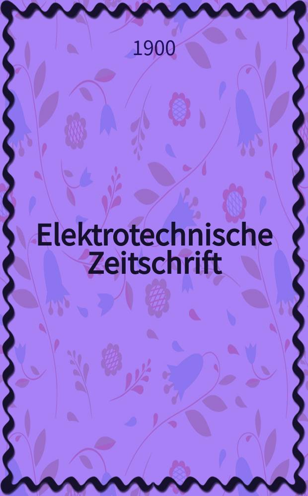 Elektrotechnische Zeitschrift : Zentralblatt für Elektrotechnik Organ des elektrotechnischen Vereins seit 1880 und des Verbandes deutscher Elektrotechniker seit 1894. Jg.21 1900, H.20
