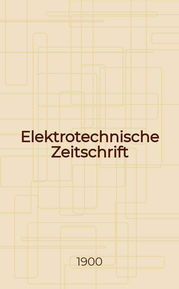 Elektrotechnische Zeitschrift : Zentralblatt für Elektrotechnik Organ des elektrotechnischen Vereins seit 1880 und des Verbandes deutscher Elektrotechniker seit 1894. Jg.21 1900, H.26