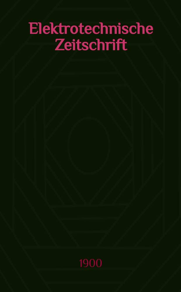 Elektrotechnische Zeitschrift : Zentralblatt für Elektrotechnik Organ des elektrotechnischen Vereins seit 1880 und des Verbandes deutscher Elektrotechniker seit 1894. Jg.21 1900, H.31