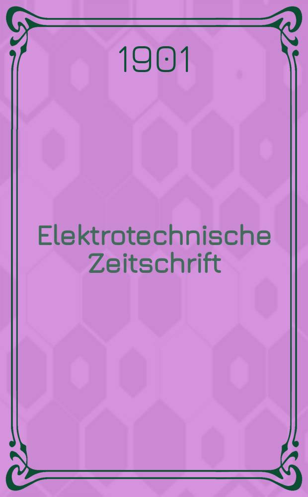 Elektrotechnische Zeitschrift : Zentralblatt f&uuml;r Elektrotechnik Organ des elektrotechnischen Vereins seit 1880 und des Verbandes deutscher Elektrotechniker seit 1894. Jg.22 1901, H.4