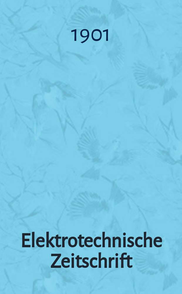 Elektrotechnische Zeitschrift : Zentralblatt für Elektrotechnik Organ des elektrotechnischen Vereins seit 1880 und des Verbandes deutscher Elektrotechniker seit 1894. Jg.22 1901, H.5