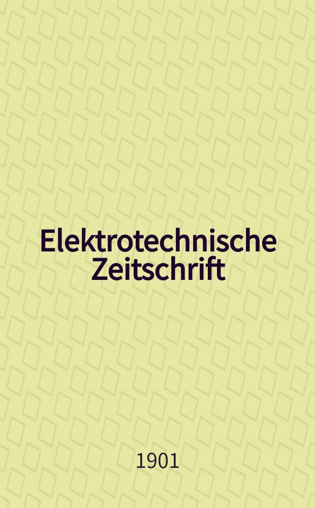 Elektrotechnische Zeitschrift : Zentralblatt für Elektrotechnik Organ des elektrotechnischen Vereins seit 1880 und des Verbandes deutscher Elektrotechniker seit 1894. Jg.22 1901, H.10