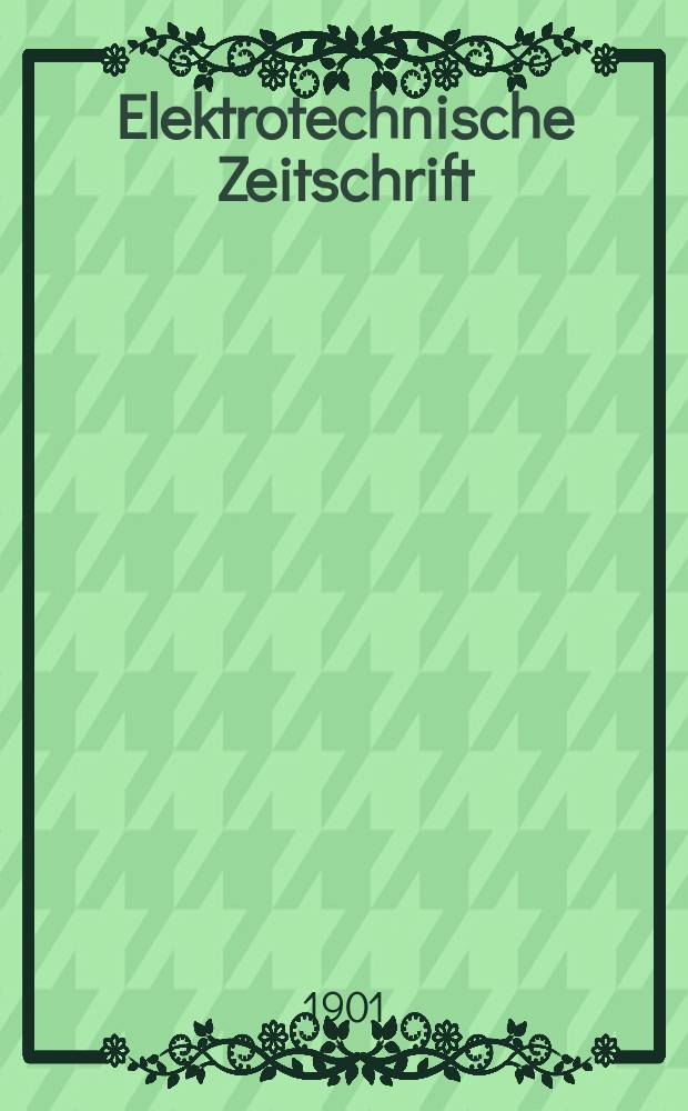 Elektrotechnische Zeitschrift : Zentralblatt für Elektrotechnik Organ des elektrotechnischen Vereins seit 1880 und des Verbandes deutscher Elektrotechniker seit 1894. Jg.22 1901, H.11