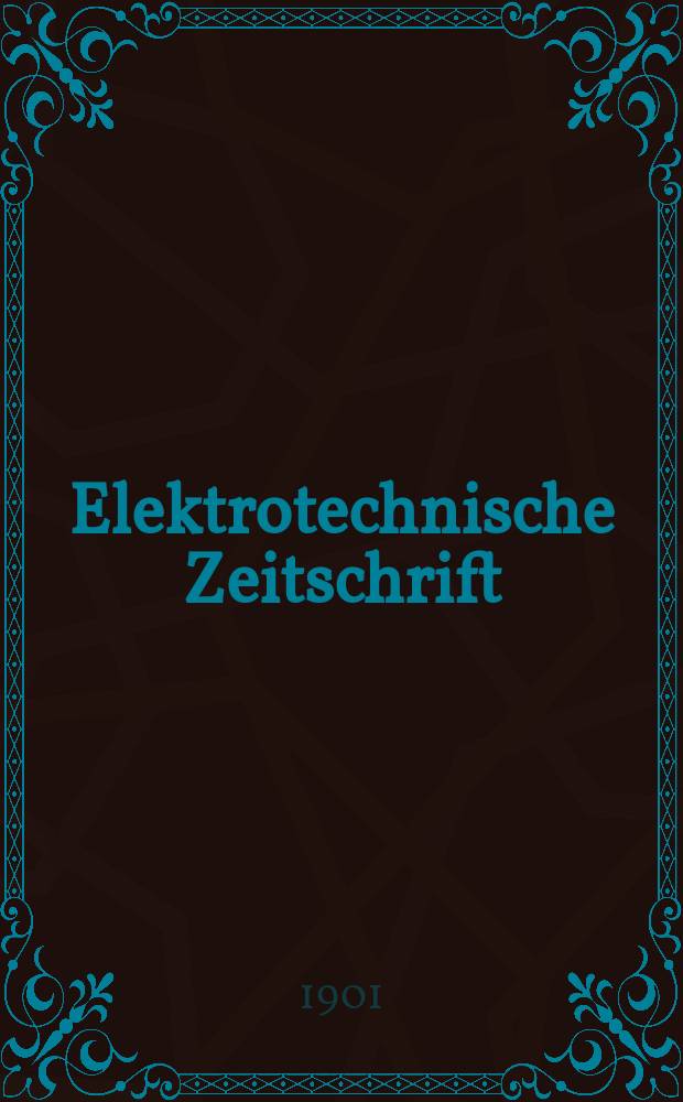 Elektrotechnische Zeitschrift : Zentralblatt für Elektrotechnik Organ des elektrotechnischen Vereins seit 1880 und des Verbandes deutscher Elektrotechniker seit 1894. Jg.22 1901, H.42
