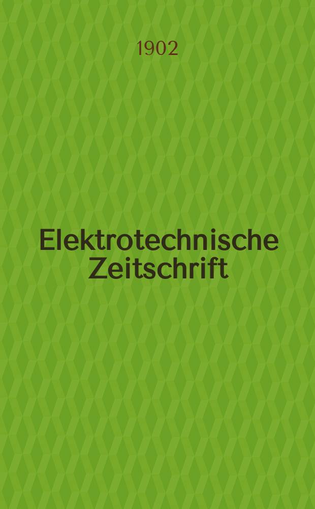 Elektrotechnische Zeitschrift : Zentralblatt für Elektrotechnik Organ des elektrotechnischen Vereins seit 1880 und des Verbandes deutscher Elektrotechniker seit 1894. Jg.23 1902, H.14