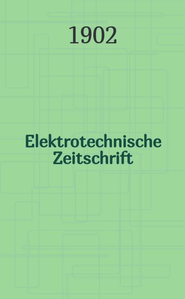 Elektrotechnische Zeitschrift : Zentralblatt für Elektrotechnik Organ des elektrotechnischen Vereins seit 1880 und des Verbandes deutscher Elektrotechniker seit 1894. Jg.23 1902, H.16