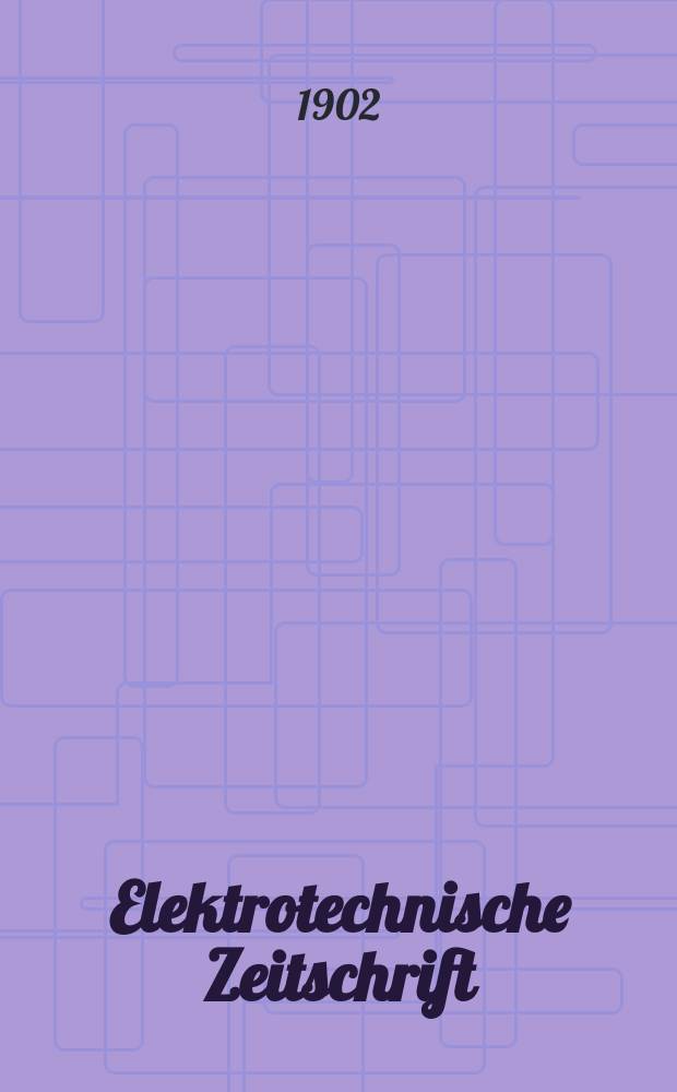 Elektrotechnische Zeitschrift : Zentralblatt für Elektrotechnik Organ des elektrotechnischen Vereins seit 1880 und des Verbandes deutscher Elektrotechniker seit 1894. Jg.23 1902, H.19