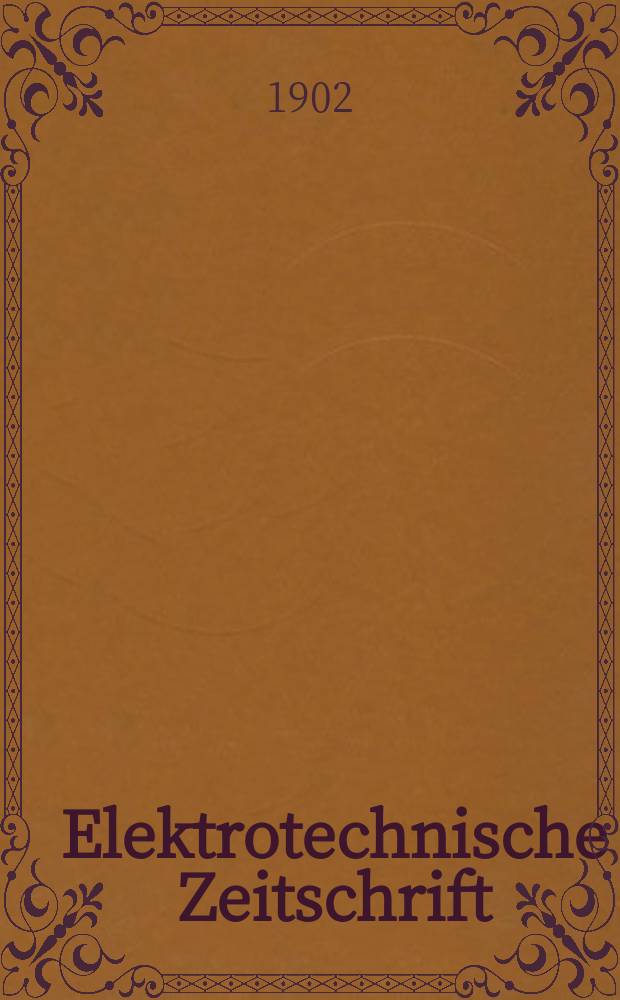 Elektrotechnische Zeitschrift : Zentralblatt für Elektrotechnik Organ des elektrotechnischen Vereins seit 1880 und des Verbandes deutscher Elektrotechniker seit 1894. Jg.23 1902, H.23