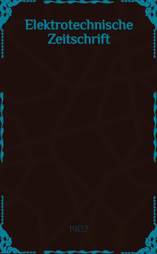 Elektrotechnische Zeitschrift : Zentralblatt für Elektrotechnik Organ des elektrotechnischen Vereins seit 1880 und des Verbandes deutscher Elektrotechniker seit 1894. Jg.23 1902, H.41