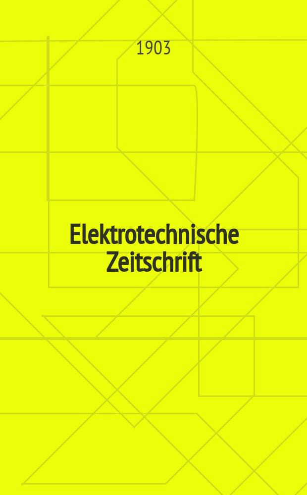 Elektrotechnische Zeitschrift : Zentralblatt f&uuml;r Elektrotechnik Organ des elektrotechnischen Vereins seit 1880 und des Verbandes deutscher Elektrotechniker seit 1894. Jg.24 1903, H.6