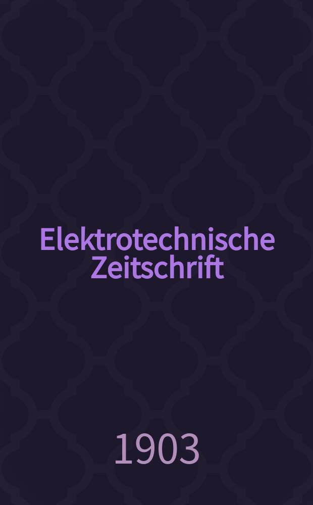 Elektrotechnische Zeitschrift : Zentralblatt für Elektrotechnik Organ des elektrotechnischen Vereins seit 1880 und des Verbandes deutscher Elektrotechniker seit 1894. Jg.24 1903, H.22