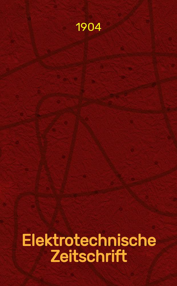 Elektrotechnische Zeitschrift : Zentralblatt für Elektrotechnik Organ des elektrotechnischen Vereins seit 1880 und des Verbandes deutscher Elektrotechniker seit 1894. Jg.25 1904, H.2