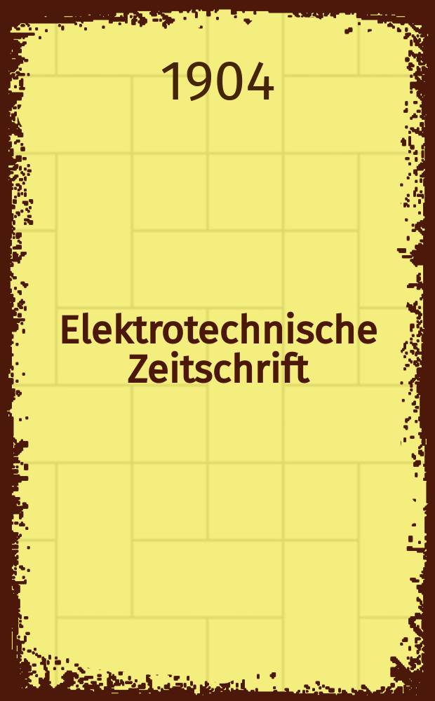 Elektrotechnische Zeitschrift : Zentralblatt für Elektrotechnik Organ des elektrotechnischen Vereins seit 1880 und des Verbandes deutscher Elektrotechniker seit 1894. Jg.25 1904, H.15