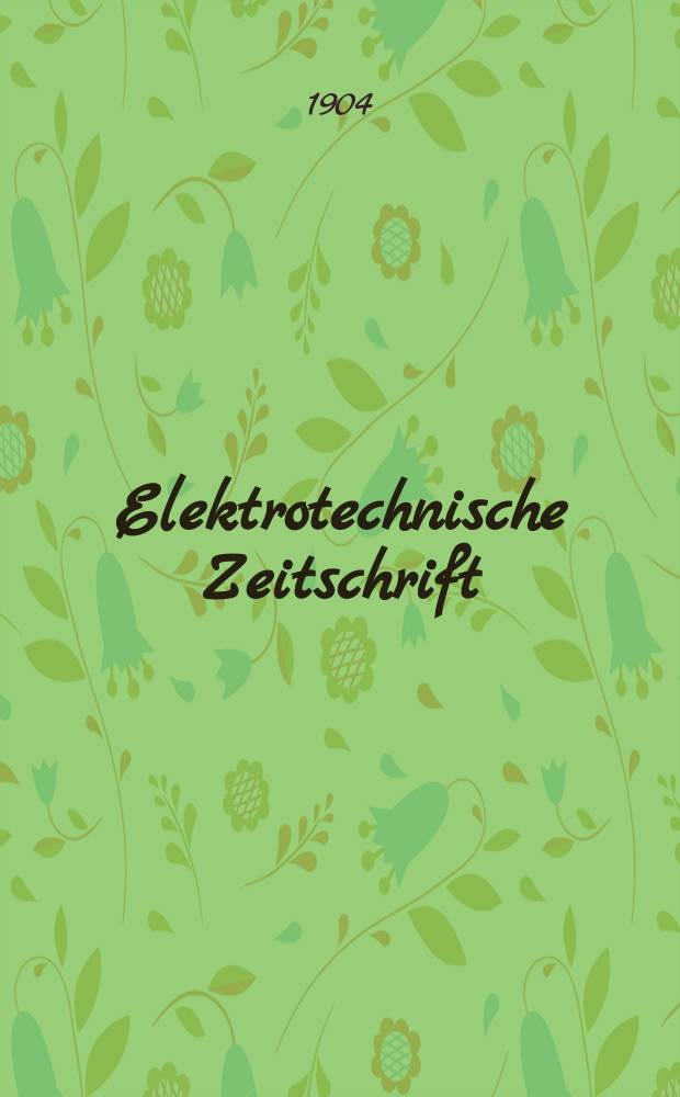 Elektrotechnische Zeitschrift : Zentralblatt für Elektrotechnik Organ des elektrotechnischen Vereins seit 1880 und des Verbandes deutscher Elektrotechniker seit 1894. Jg.25 1904, H.16