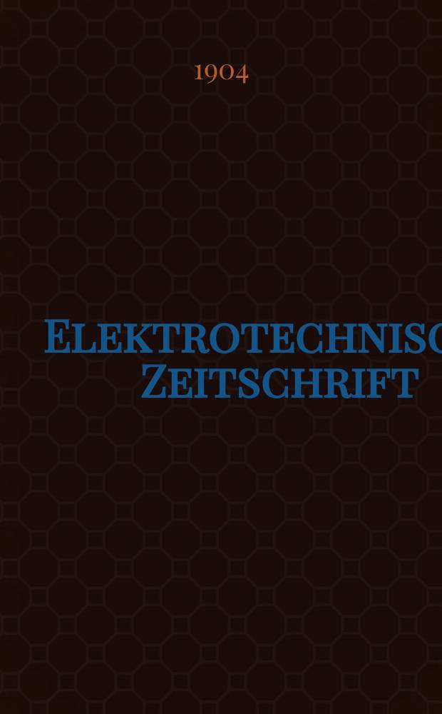 Elektrotechnische Zeitschrift : Zentralblatt für Elektrotechnik Organ des elektrotechnischen Vereins seit 1880 und des Verbandes deutscher Elektrotechniker seit 1894. Jg.25 1904, H.29