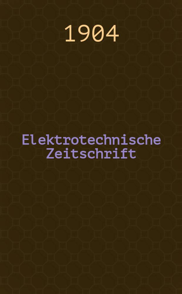Elektrotechnische Zeitschrift : Zentralblatt für Elektrotechnik Organ des elektrotechnischen Vereins seit 1880 und des Verbandes deutscher Elektrotechniker seit 1894. Jg.25 1904, H.39