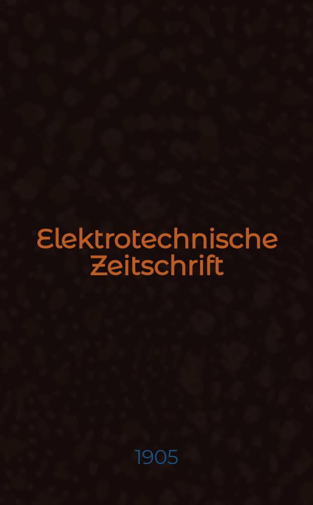 Elektrotechnische Zeitschrift : Zentralblatt f&uuml;r Elektrotechnik Organ des elektrotechnischen Vereins seit 1880 und des Verbandes deutscher Elektrotechniker seit 1894. Jg.26 1905, H.24