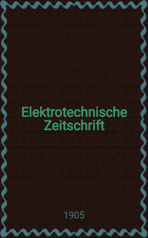 Elektrotechnische Zeitschrift : Zentralblatt für Elektrotechnik Organ des elektrotechnischen Vereins seit 1880 und des Verbandes deutscher Elektrotechniker seit 1894. Jg.26 1905, H.44