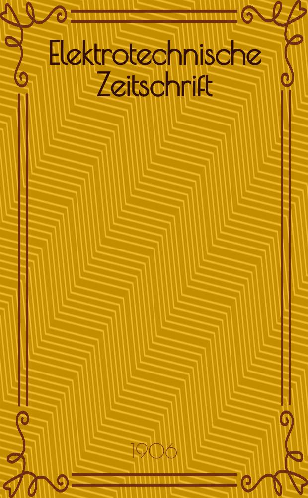 Elektrotechnische Zeitschrift : Zentralblatt für Elektrotechnik Organ des elektrotechnischen Vereins seit 1880 und des Verbandes deutscher Elektrotechniker seit 1894. Jg.27 1906, H.16